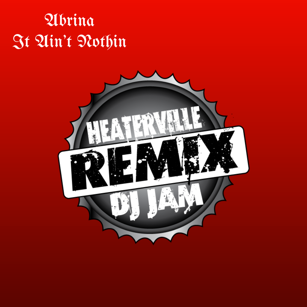 Abrina - It Ain't Nothin (REMIX) prod. by Dj Jam and Heaterville